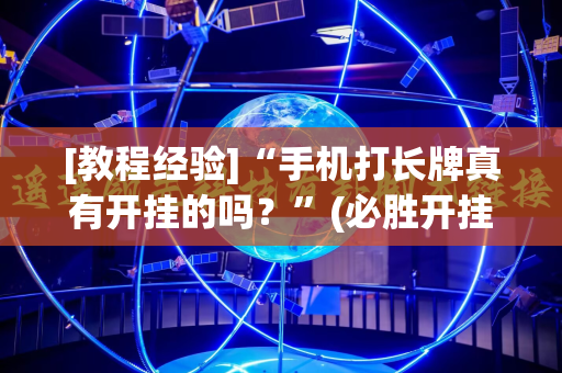 [教程经验]“手机打长牌真有开挂的吗？”(必胜开挂神器)