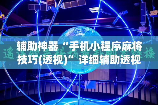 辅助神器“手机小程序麻将技巧(透视)”详细辅助透视