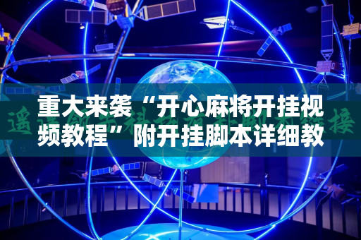 重大来袭“开心麻将开挂视频教程”附开挂脚本详细教程