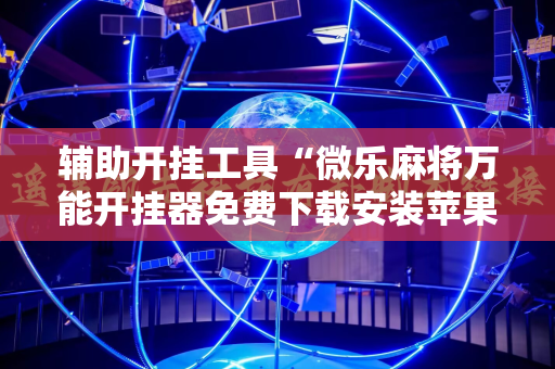 辅助开挂工具“微乐麻将万能开挂器免费下载安装苹果”分享装挂详细步骤