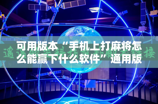可用版本“手机上打麻将怎么能赢下什么软件”通用版下载教程!