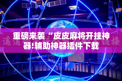 重磅来袭“皮皮麻将开挂神器!辅助神器插件下载