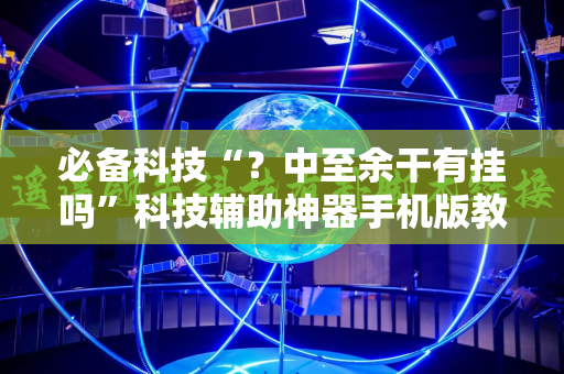 必备科技“？中至余干有挂吗”科技辅助神器手机版教程