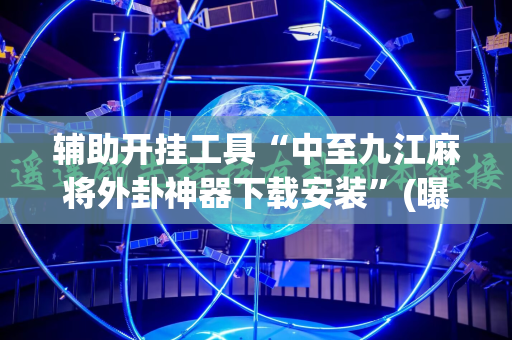 辅助开挂工具“中至九江麻将外卦神器下载安装”(曝光透视必备猫腻)
