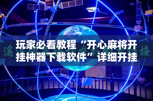 玩家必看教程“开心麻将开挂神器下载软件”详细开挂玩法