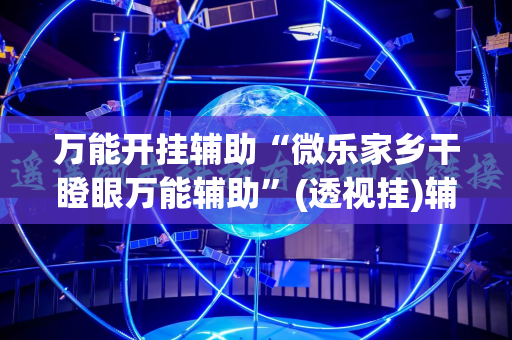 万能开挂辅助“微乐家乡干瞪眼万能辅助”(透视挂)辅助透视教程