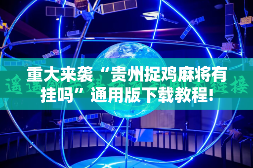 重大来袭“贵州捉鸡麻将有挂吗”通用版下载教程!