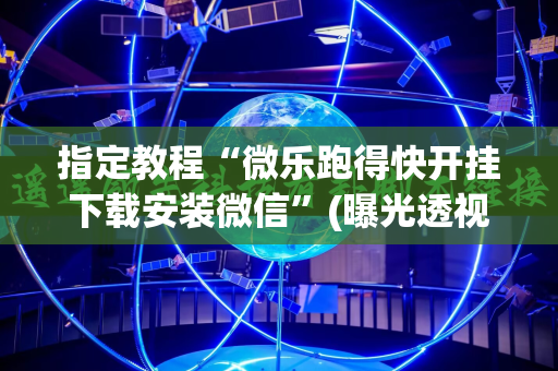 指定教程“微乐跑得快开挂下载安装微信”(曝光透视必备猫腻)