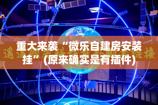 重大来袭“微乐自建房安装挂”(原来确实是有插件)