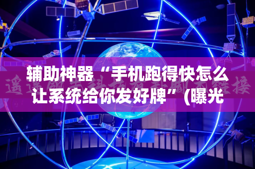 辅助神器“手机跑得快怎么让系统给你发好牌”(曝光透视必备猫腻)