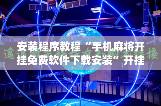 安装程序教程“手机麻将开挂免费软件下载安装”开挂(透视)辅助神器