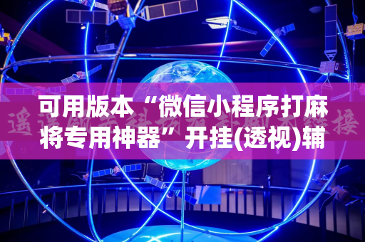 可用版本“微信小程序打麻将专用神器”开挂(透视)辅助神器