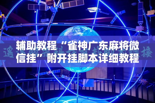 辅助教程“雀神广东麻将微信挂”附开挂脚本详细教程