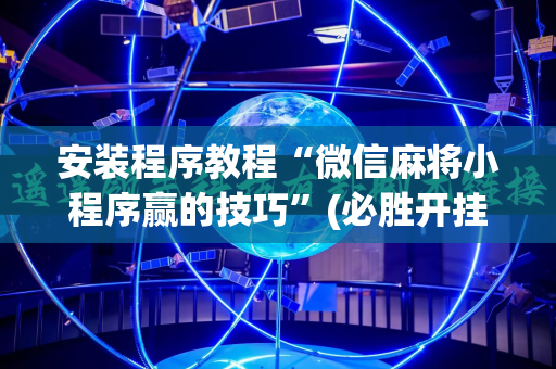 安装程序教程“微信麻将小程序赢的技巧”(必胜开挂神器)