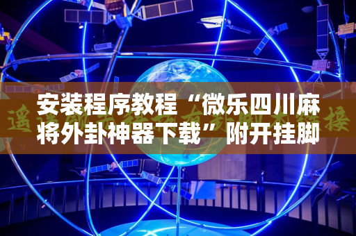 安装程序教程“微乐四川麻将外卦神器下载”附开挂脚本详细教程