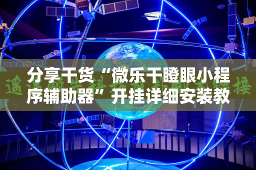 分享干货“微乐干瞪眼小程序辅助器”开挂详细安装教程