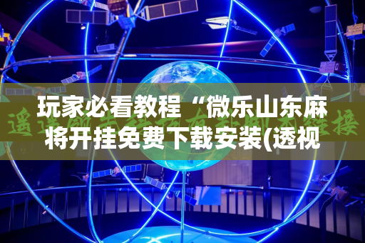 玩家必看教程“微乐山东麻将开挂免费下载安装(透视)”详细辅助透视