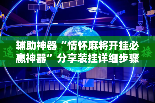 辅助神器“情怀麻将开挂必赢神器”分享装挂详细步骤