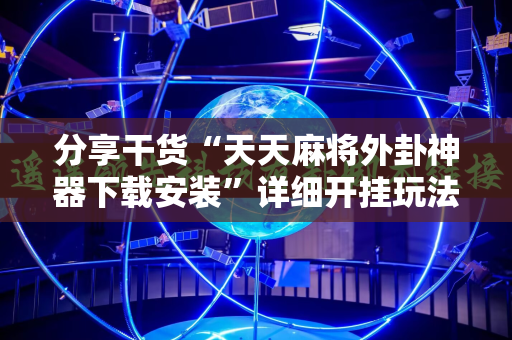 分享干货“天天麻将外卦神器下载安装”详细开挂玩法
