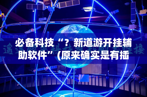 必备科技“？新道游开挂辅助软件”(原来确实是有插件)