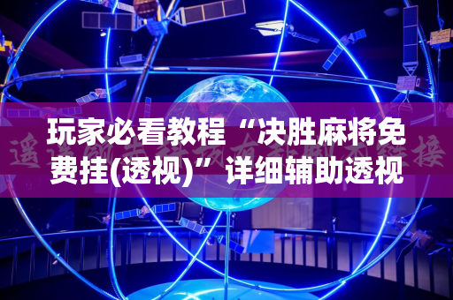 玩家必看教程“决胜麻将免费挂(透视)”详细辅助透视