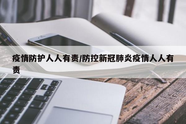 疫情防护人人有责/防控新冠肺炎疫情人人有责