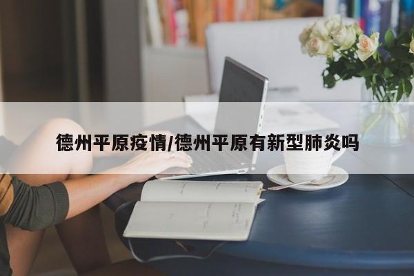 德州平原疫情/德州平原有新型肺炎吗