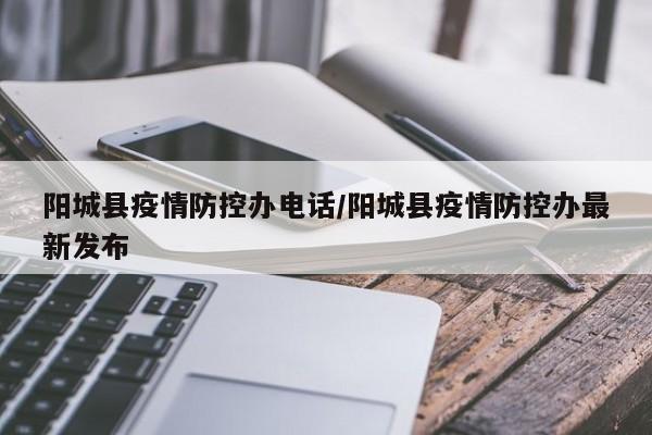 阳城县疫情防控办电话/阳城县疫情防控办最新发布
