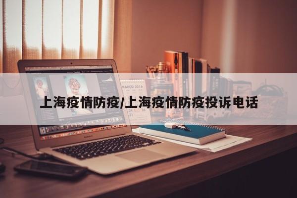 上海疫情防疫/上海疫情防疫投诉电话