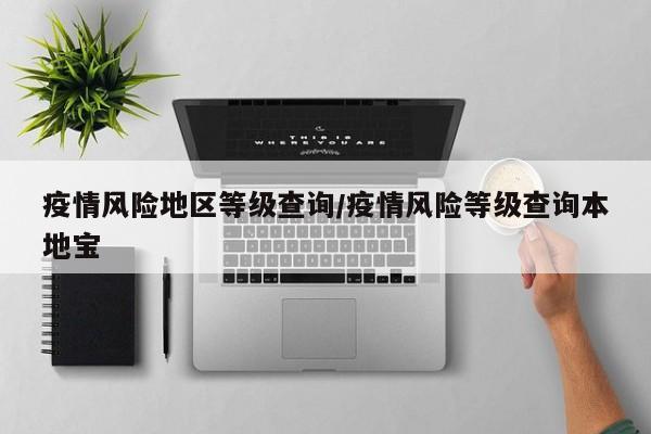疫情风险地区等级查询/疫情风险等级查询本地宝